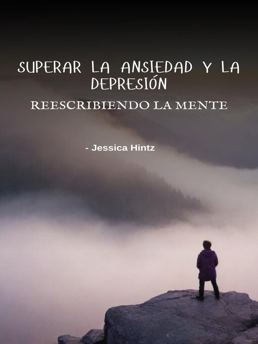 Title details for Superar la ansiedad y la depresión--Reescribiendo la mente by Jessica Hintz - Available